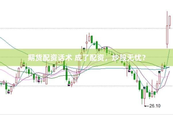 期货配资话术 成了配资，炒股无忧？