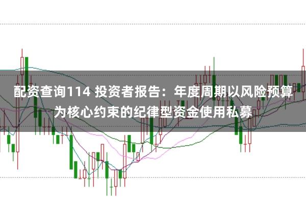 配资查询114 投资者报告:年度周期以风险预算为核心约束的纪律型资金使用私募
