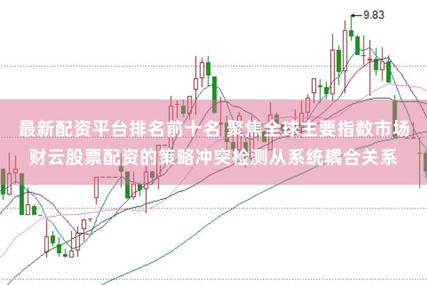 最新配资平台排名前十名 聚焦全球主要指数市场财云股票配资的策略冲突检测从系统耦合关系