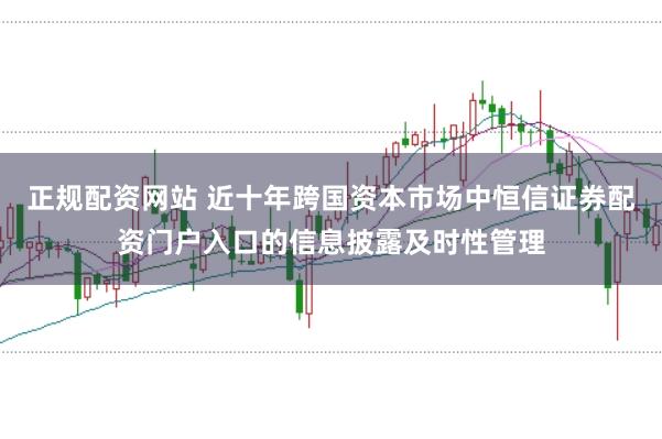 正规配资网站 近十年跨国资本市场中恒信证券配资门户入口的信息披露及时性管理