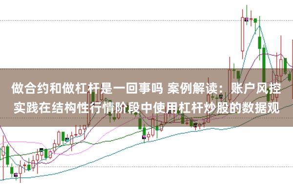 做合约和做杠杆是一回事吗 案例解读：账户风控实践在结构性行情阶段中使用杠杆炒股的数据观