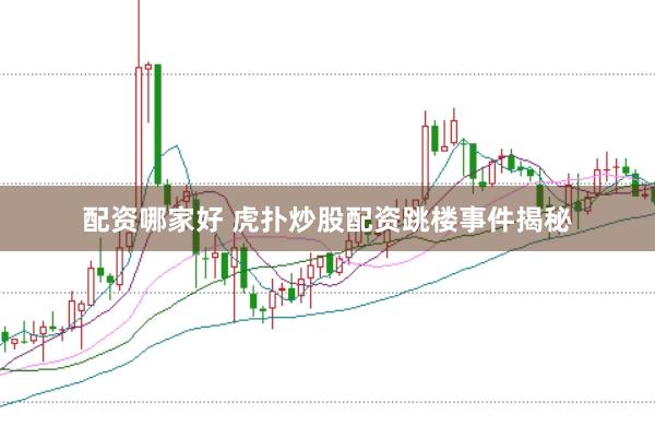 配资哪家好 虎扑炒股配资跳楼事件揭秘