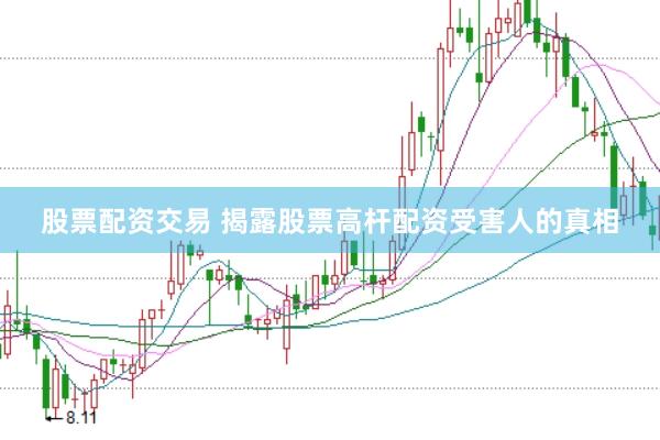 股票配资交易 揭露股票高杆配资受害人的真相