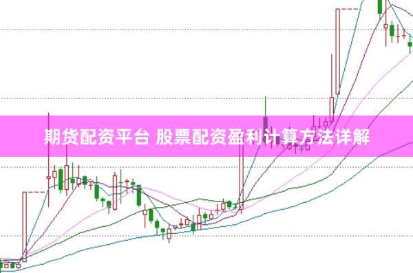 期货配资平台 股票配资盈利计算方法详解