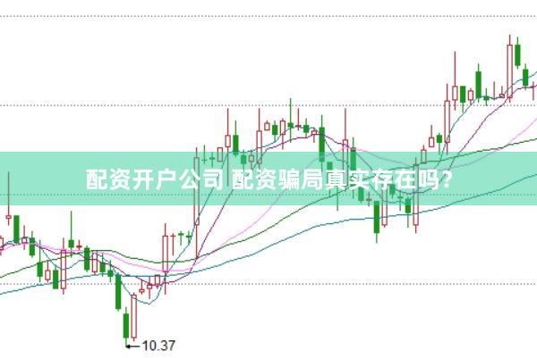 配资开户公司 配资骗局真实存在吗？