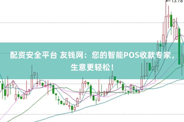 配资安全平台 友钱网：您的智能POS收款专家，生意更轻松！