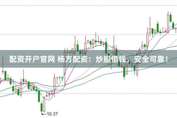 配资开户官网 杨方配资：炒股借钱，安全可靠！