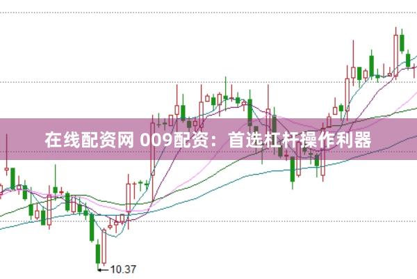 在线配资网 009配资：首选杠杆操作利器