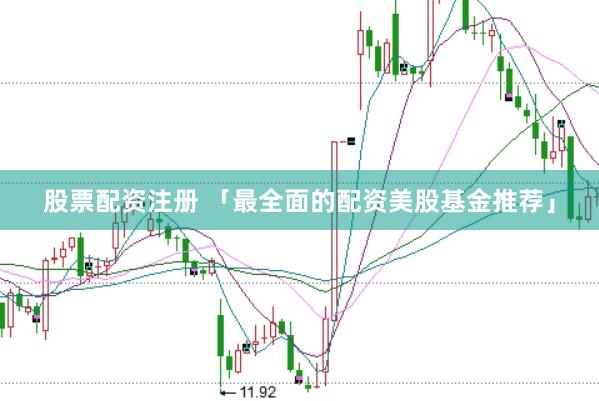 股票配资注册 「最全面的配资美股基金推荐」